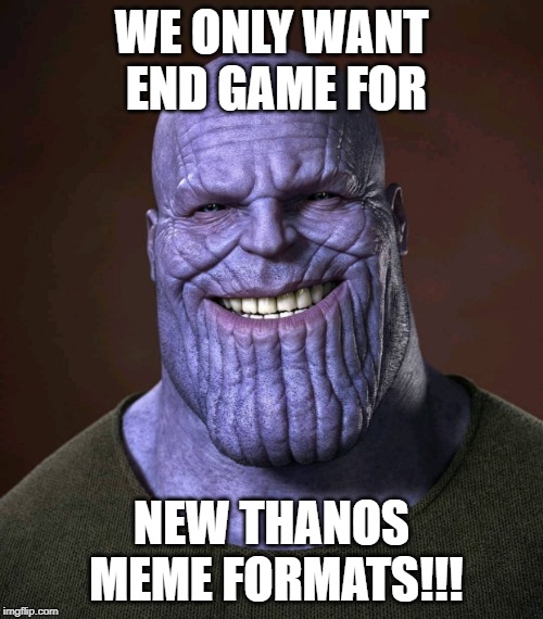 WE ONLY WANT END GAME FOR; NEW THANOS MEME FORMATS!!! | image tagged in thanos snap,thanos,snap,legend of zelda | made w/ Imgflip meme maker