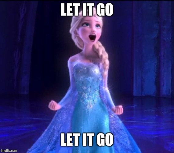 Let it go | LET IT GO LET IT GO | image tagged in let it go | made w/ Imgflip meme maker