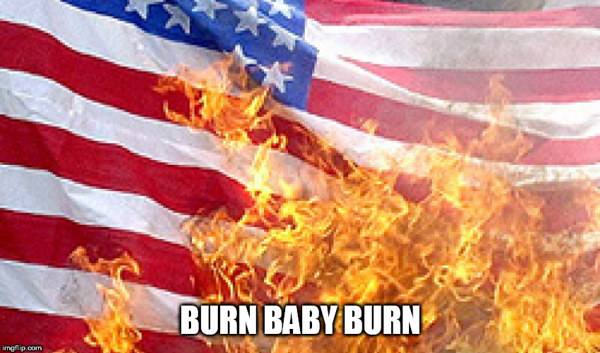 America Goes To Hell | BURN BABY BURN | image tagged in burning flag,america,hell,protest,flag burning,burn baby burn | made w/ Imgflip meme maker