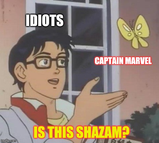 True Movie Losers | IDIOTS; CAPTAIN MARVEL; IS THIS SHAZAM? | image tagged in memes,is this a pigeon | made w/ Imgflip meme maker