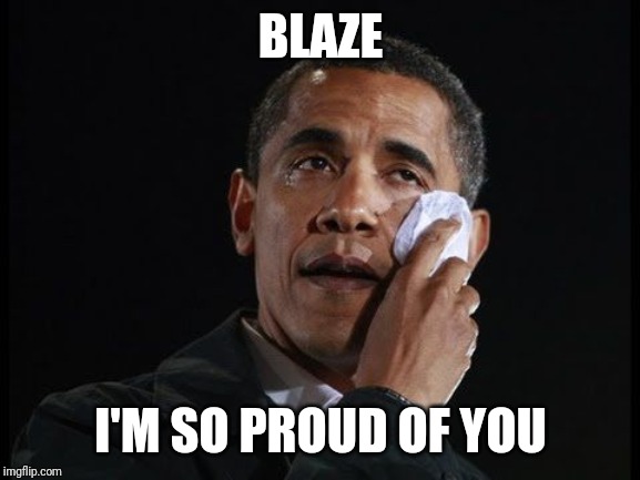 Crying Obama | BLAZE I'M SO PROUD OF YOU | image tagged in crying obama | made w/ Imgflip meme maker