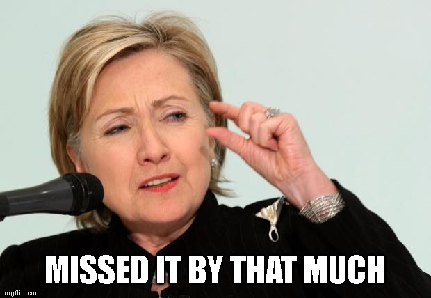 Hillary Clinton Fingers | MISSED IT BY THAT MUCH | image tagged in hillary clinton fingers | made w/ Imgflip meme maker