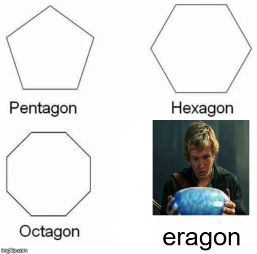 Pentagon Hexagon Octagon Meme | eragon | image tagged in memes,pentagon hexagon octagon | made w/ Imgflip meme maker