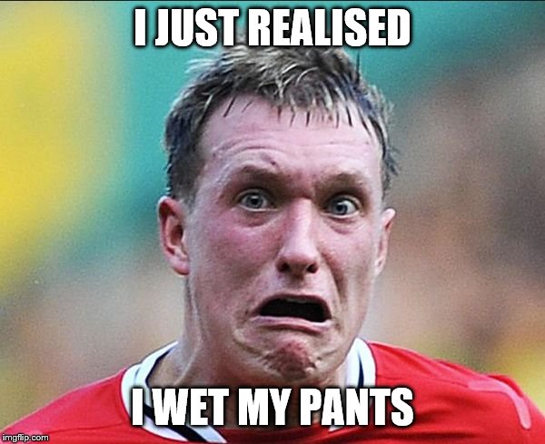 did u just say soccer | I JUST REALISED; I WET MY PANTS | image tagged in did u just say soccer | made w/ Imgflip meme maker