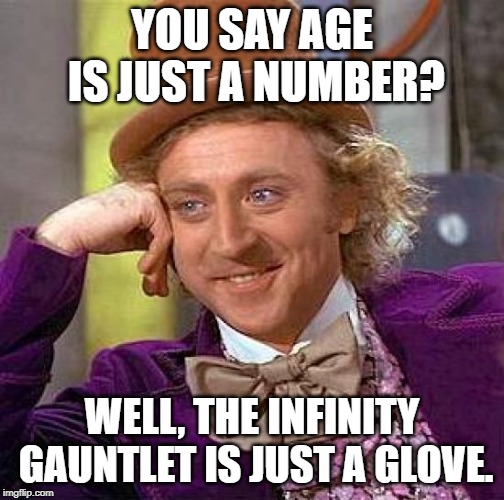 Creepy Condescending Wonka Meme | YOU SAY AGE IS JUST A NUMBER? WELL, THE INFINITY GAUNTLET IS JUST A GLOVE. | image tagged in memes,creepy condescending wonka | made w/ Imgflip meme maker