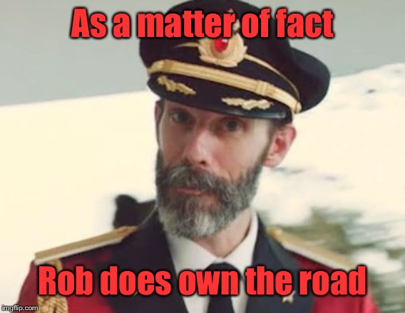 Captain Obvious | As a matter of fact Rob does own the road | image tagged in captain obvious | made w/ Imgflip meme maker