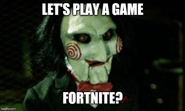Jigsaw | LET'S PLAY A GAME; FORTNITE? | image tagged in jigsaw | made w/ Imgflip meme maker