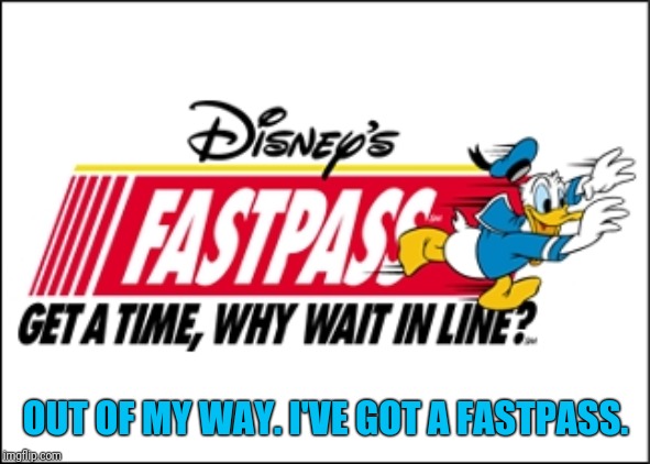 OUT OF MY WAY. I'VE GOT A FASTPASS. | made w/ Imgflip meme maker