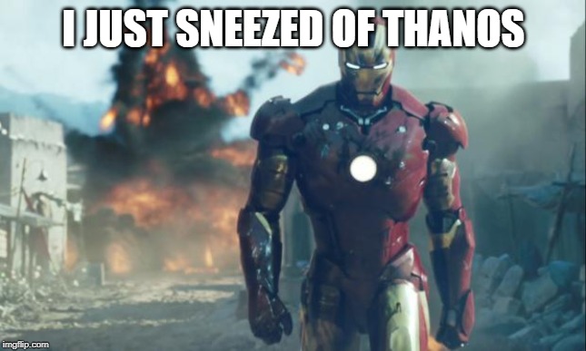 Iron Man | I JUST SNEEZED OF THANOS | image tagged in iron man | made w/ Imgflip meme maker