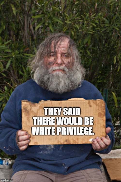 Blak Homeless Sign | THEY SAID THERE WOULD BE WHITE PRIVILEGE. | image tagged in blak homeless sign | made w/ Imgflip meme maker