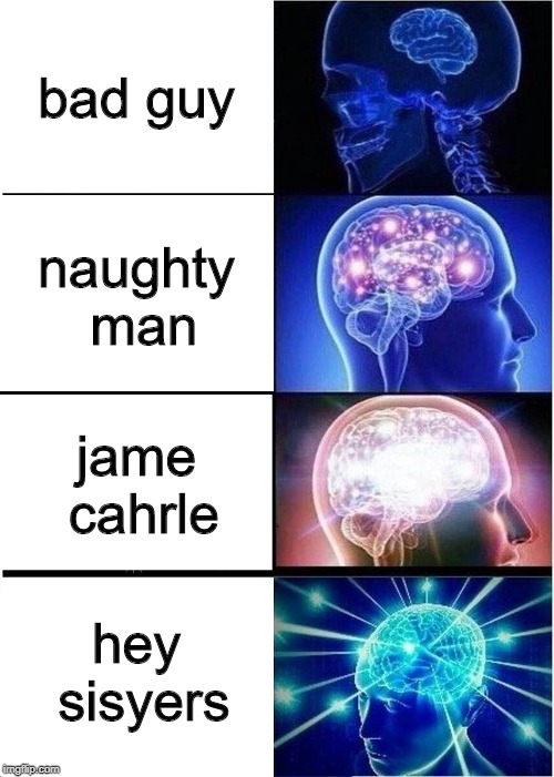 Expanding Brain | bad guy; naughty man; jame cahrle; hey sisyers | image tagged in memes,expanding brain | made w/ Imgflip meme maker