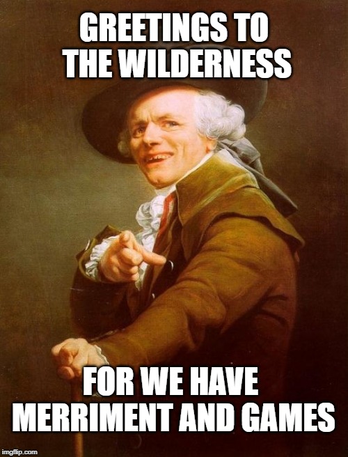 Canes N Poses | GREETINGS TO THE WILDERNESS; FOR WE HAVE MERRIMENT AND GAMES | image tagged in memes,joseph ducreux,music | made w/ Imgflip meme maker