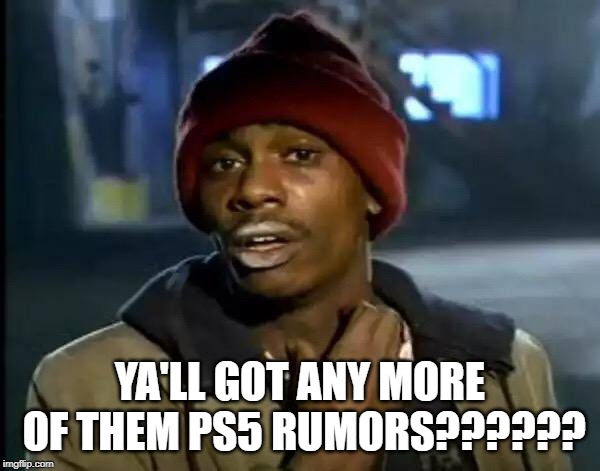 Y'all Got Any More Of That Meme | YA'LL GOT ANY MORE OF THEM PS5 RUMORS?????? | image tagged in memes,y'all got any more of that | made w/ Imgflip meme maker