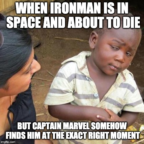 Third World Skeptical Kid Meme | WHEN IRONMAN IS IN SPACE AND ABOUT TO DIE; BUT CAPTAIN MARVEL SOMEHOW FINDS HIM AT THE EXACT RIGHT MOMENT | image tagged in memes,third world skeptical kid | made w/ Imgflip meme maker