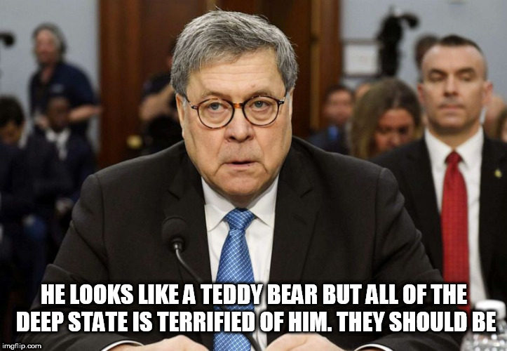 bill barr zombie | HE LOOKS LIKE A TEDDY BEAR BUT ALL OF THE DEEP STATE IS TERRIFIED OF HIM. THEY SHOULD BE | image tagged in bill barr zombie | made w/ Imgflip meme maker