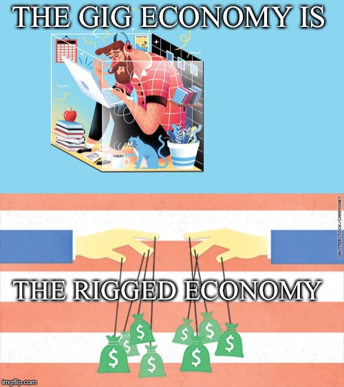 Manifestation of the Other | THE GIG ECONOMY IS; THE RIGGED ECONOMY | image tagged in gig economy,rigged,economy,short term,pension,healthcare | made w/ Imgflip meme maker