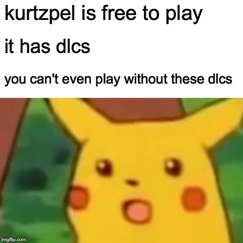 kurtzpEAl | kurtzpel is free to play; it has dlcs; you can't even play without these dlcs | image tagged in memes,surprised pikachu | made w/ Imgflip meme maker