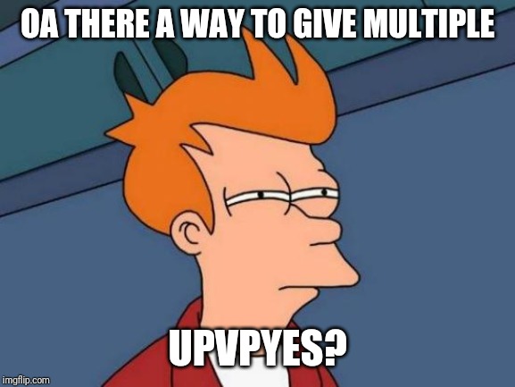 Futurama Fry Meme | OA THERE A WAY TO GIVE MULTIPLE UPVPYES? | image tagged in memes,futurama fry | made w/ Imgflip meme maker