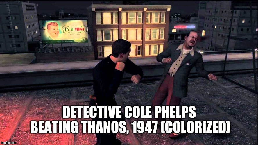 DETECTIVE COLE PHELPS BEATING THANOS, 1947 (COLORIZED) | image tagged in avengers endgame | made w/ Imgflip meme maker