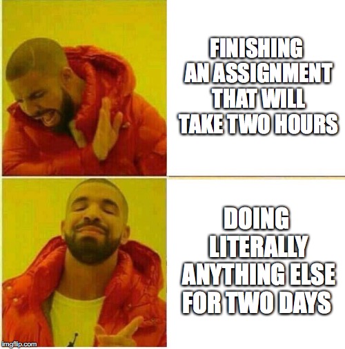 Drake Hotline approves | FINISHING AN ASSIGNMENT THAT WILL TAKE TWO HOURS; DOING LITERALLY ANYTHING ELSE FOR TWO DAYS | image tagged in drake hotline approves | made w/ Imgflip meme maker