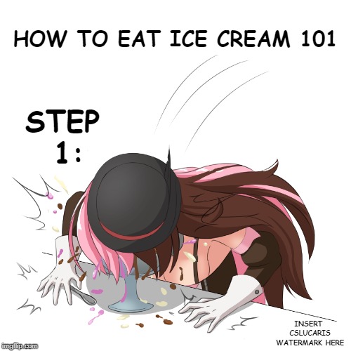 Ice Cream cannibalism at its finest | HOW TO EAT ICE CREAM 101; STEP 1:; INSERT CSLUCARIS WATERMARK HERE | image tagged in neo,rwby,fandom,in a nutshell,the artist is,cslucaris | made w/ Imgflip meme maker