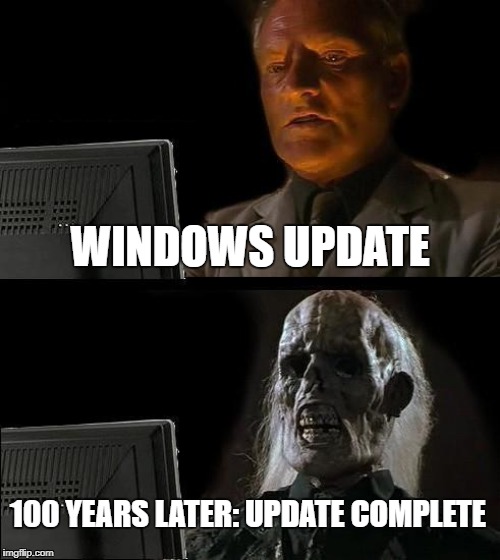 I'll Just Wait Here | WINDOWS UPDATE; 100 YEARS LATER: UPDATE COMPLETE | image tagged in memes,ill just wait here | made w/ Imgflip meme maker
