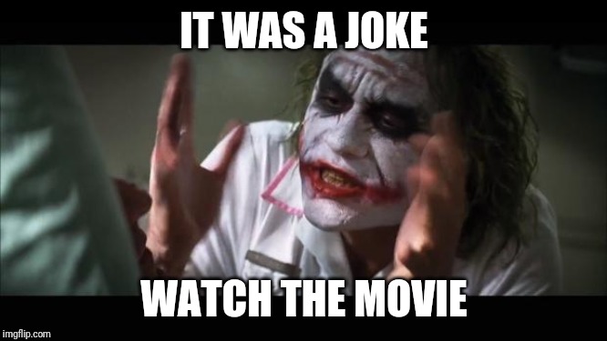 And everybody loses their minds Meme | IT WAS A JOKE WATCH THE MOVIE | image tagged in memes,and everybody loses their minds | made w/ Imgflip meme maker