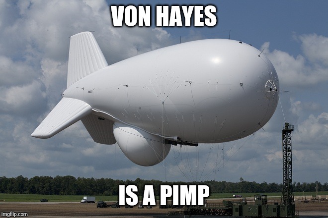 BLIMP | VON HAYES; IS A PIMP | image tagged in blimp | made w/ Imgflip meme maker