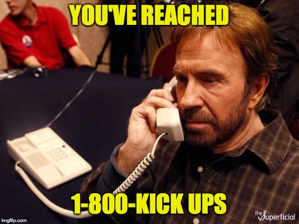 Chuck Norris Phone Meme | YOU'VE REACHED 1-800-KICK UPS | image tagged in memes,chuck norris phone,chuck norris | made w/ Imgflip meme maker