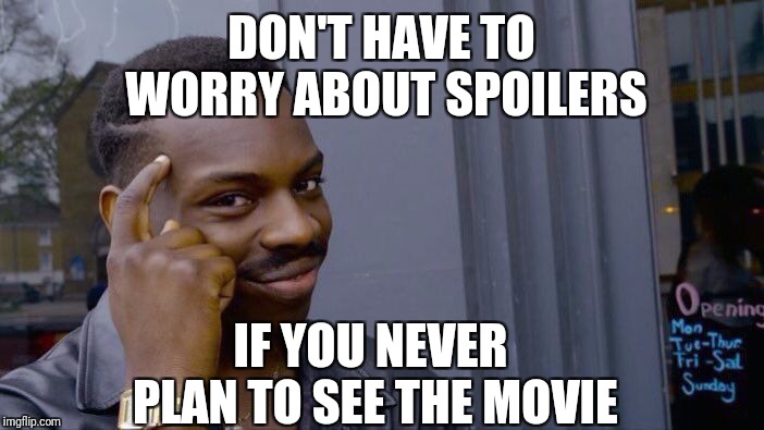 Why try to solve a problem when you can just eliminate it instead? (>‿◠) | DON'T HAVE TO WORRY ABOUT SPOILERS; IF YOU NEVER PLAN TO SEE THE MOVIE | image tagged in memes,roll safe think about it | made w/ Imgflip meme maker