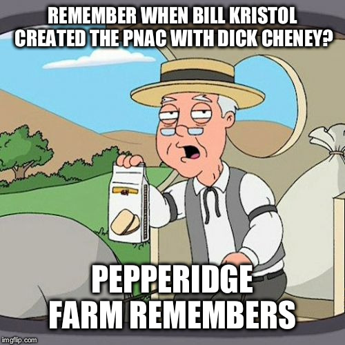 Pepperidge Farm Remembers Meme | REMEMBER WHEN BILL KRISTOL CREATED THE PNAC WITH DICK CHENEY? PEPPERIDGE FARM REMEMBERS | image tagged in memes,pepperidge farm remembers | made w/ Imgflip meme maker