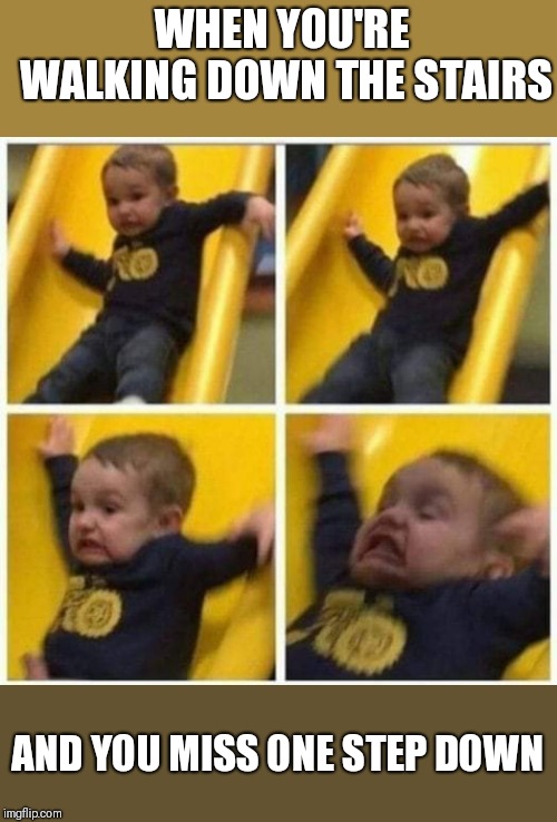 Whoops! | WHEN YOU'RE WALKING DOWN THE STAIRS; AND YOU MISS ONE STEP DOWN | image tagged in funny stairs,missed a step | made w/ Imgflip meme maker