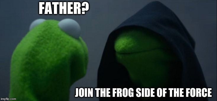 Evil Kermit | FATHER? JOIN THE FROG SIDE OF THE FORCE | image tagged in memes,evil kermit | made w/ Imgflip meme maker