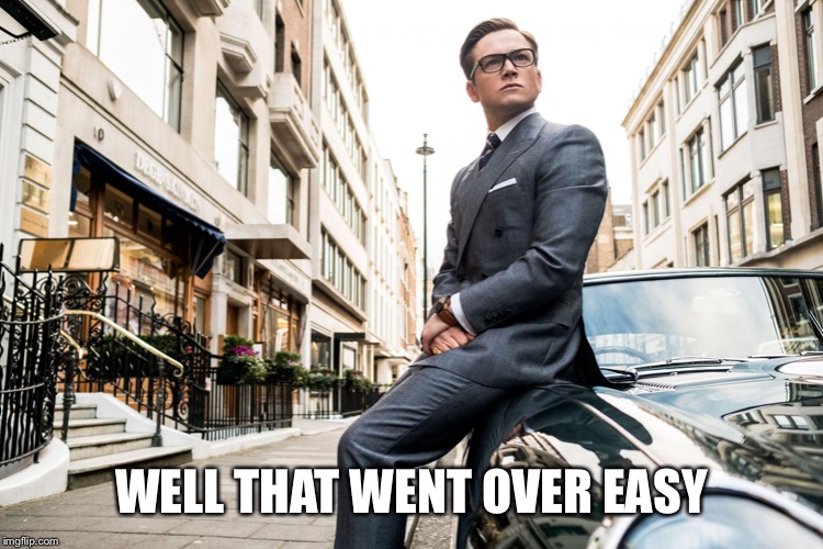 Kingsmen | WELL THAT WENT OVER EASY | image tagged in kingsmen | made w/ Imgflip meme maker