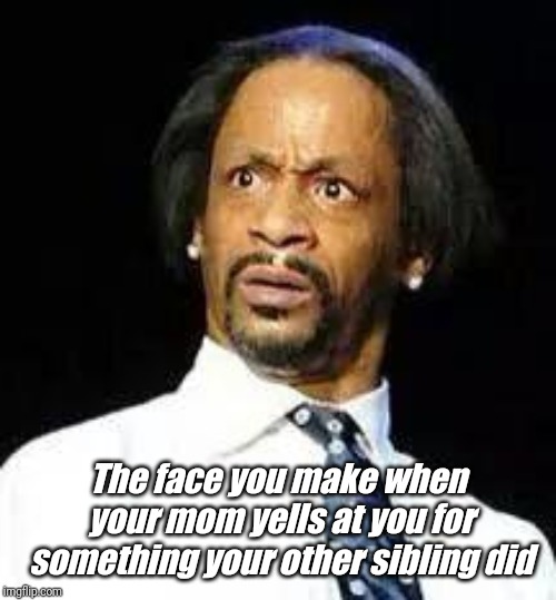 Kat Williams | The face you make when your mom yells at you for something your other sibling did | image tagged in kat williams | made w/ Imgflip meme maker