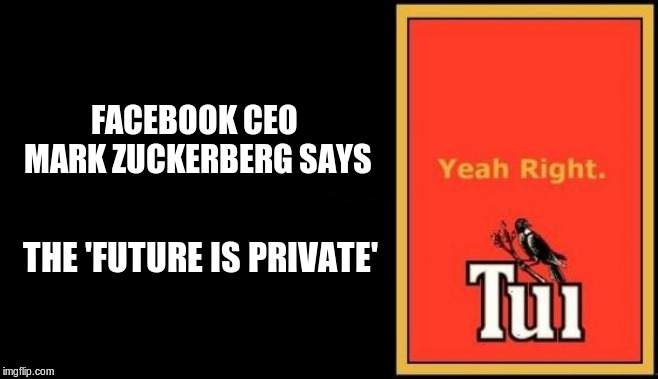 Tui | FACEBOOK CEO MARK ZUCKERBERG SAYS; THE 'FUTURE IS PRIVATE' | image tagged in tui | made w/ Imgflip meme maker