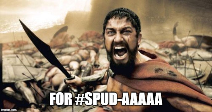 Sparta Leonidas Meme | FOR #SPUD-AAAAA | image tagged in memes,sparta leonidas | made w/ Imgflip meme maker