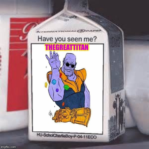 THEGREATTITAN | image tagged in missing,thanos | made w/ Imgflip meme maker