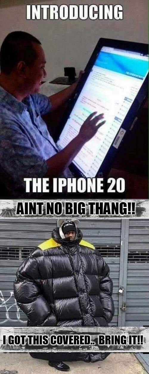 i phone 20 | AINT NO BIG THANG!! I GOT THIS COVERED..  BRING IT!! | image tagged in iphone | made w/ Imgflip meme maker