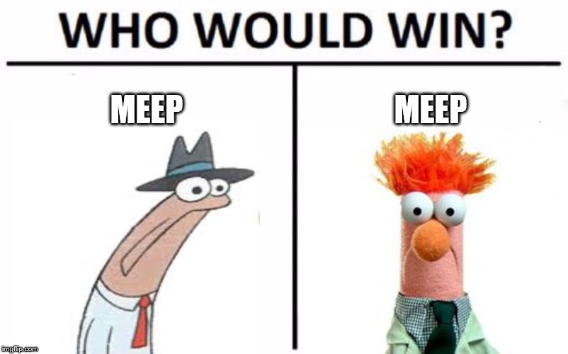 Who Would Win? Meme | MEEP; MEEP | image tagged in memes,who would win | made w/ Imgflip meme maker