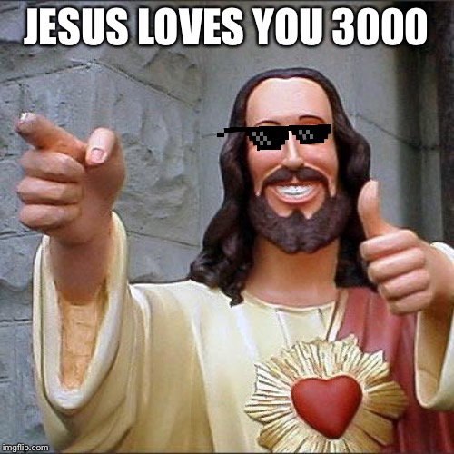 Buddy Christ Meme | JESUS LOVES YOU 3000 | image tagged in memes,buddy christ | made w/ Imgflip meme maker