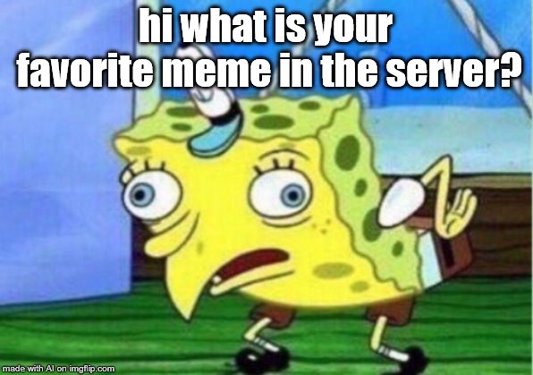 AI has a question for you | hi what is your favorite meme in the server? | image tagged in memes,mocking spongebob,ai | made w/ Imgflip meme maker