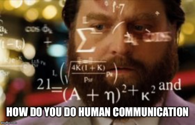 Trying to calculate how much sleep I can get | HOW DO YOU DO HUMAN COMMUNICATION | image tagged in trying to calculate how much sleep i can get | made w/ Imgflip meme maker