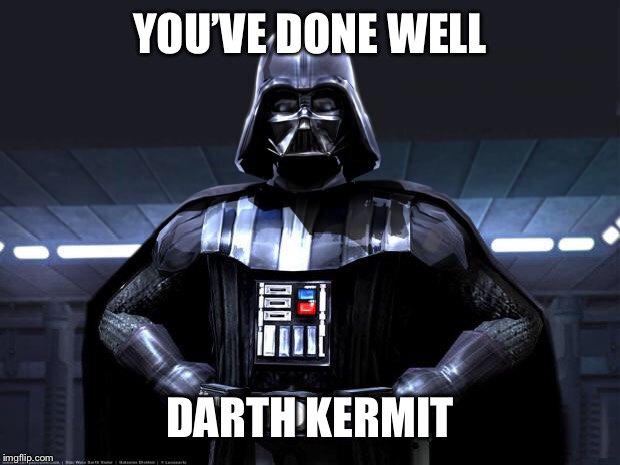Darth Vader | YOU’VE DONE WELL DARTH KERMIT | image tagged in darth vader | made w/ Imgflip meme maker