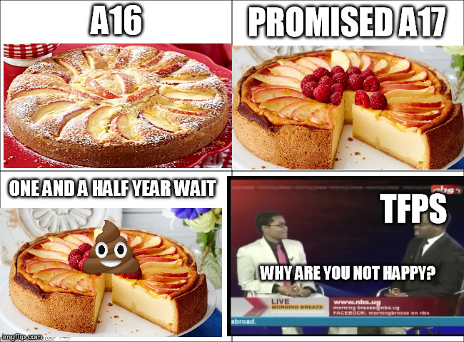 4 panel comic | A16; PROMISED A17; ONE AND A HALF YEAR WAIT; TFPS; WHY ARE YOU NOT HAPPY? | image tagged in 4 panel comic | made w/ Imgflip meme maker