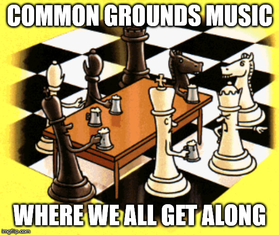 COMMON GROUNDS MUSIC; WHERE WE ALL GET ALONG | image tagged in chess,gaming,music,rap,hip hop | made w/ Imgflip meme maker