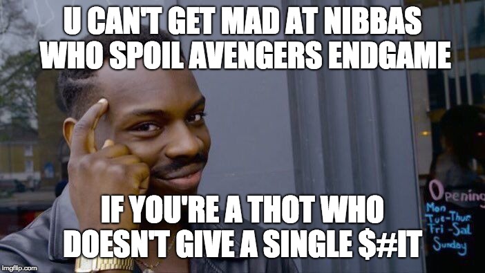 Roll Safe Think About It Meme | U CAN'T GET MAD AT NIBBAS WHO SPOIL AVENGERS ENDGAME; IF YOU'RE A THOT WHO DOESN'T GIVE A SINGLE $#IT | image tagged in memes,roll safe think about it | made w/ Imgflip meme maker