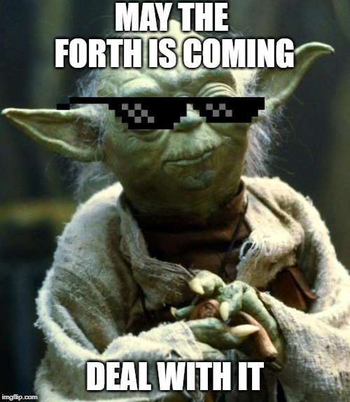 Star Wars Yoda | MAY THE FORTH IS COMING; DEAL WITH IT | image tagged in memes,star wars yoda | made w/ Imgflip meme maker