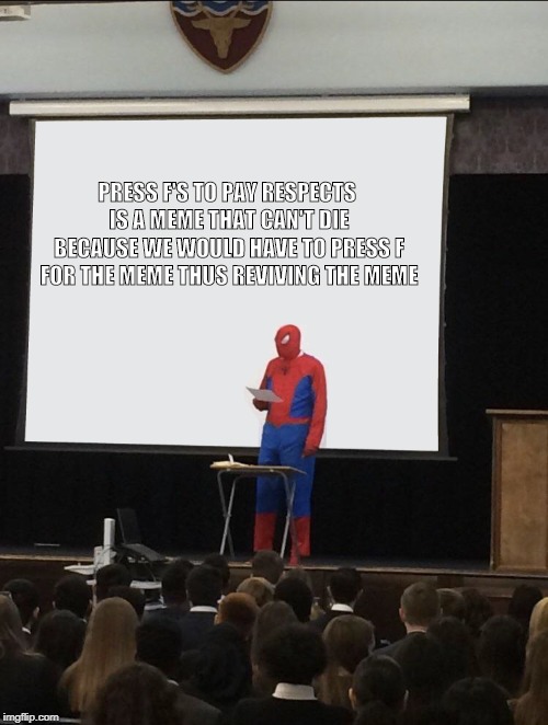 Spiderman Teaching | PRESS F'S TO PAY RESPECTS IS A MEME THAT CAN'T DIE BECAUSE WE WOULD HAVE TO PRESS F FOR THE MEME THUS REVIVING THE MEME | image tagged in spiderman teaching | made w/ Imgflip meme maker