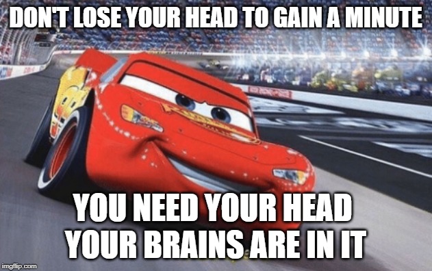 I am speed | DON'T LOSE YOUR HEAD TO GAIN A MINUTE; YOU NEED YOUR HEAD; YOUR BRAINS ARE IN IT | image tagged in i am speed | made w/ Imgflip meme maker